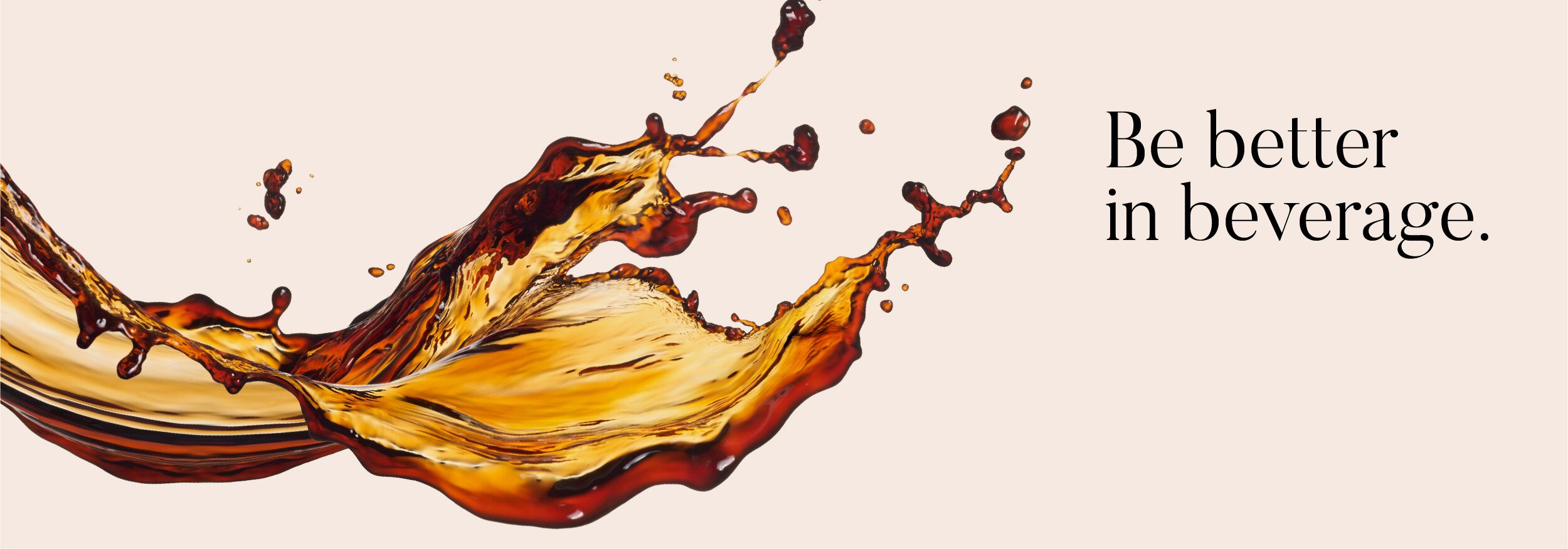 Splash of dark soda with the text 'Be better in beverage' on a beige background.